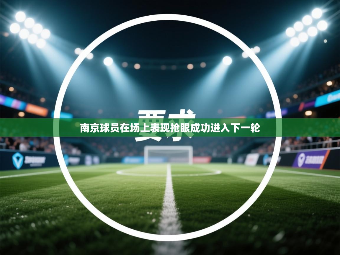 南京球员在场上表现抢眼成功进入下一轮  第2张