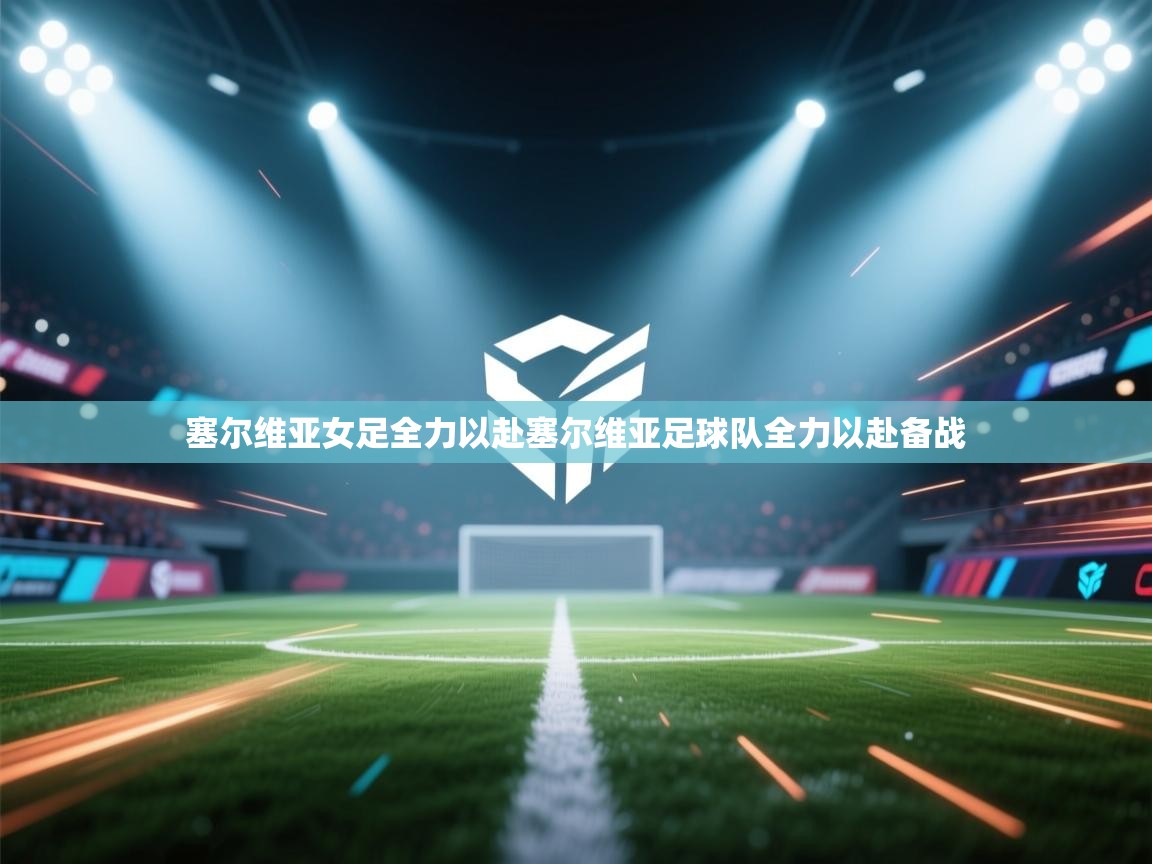 塞尔维亚女足全力以赴塞尔维亚足球队全力以赴备战 第1张